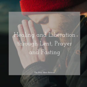 Healing and Liberation through Lent, Prayer and Fasting