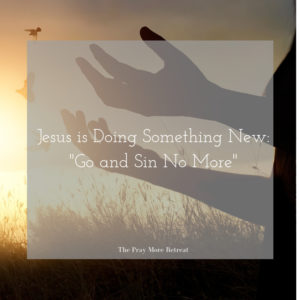 Jesus is Doing Something New: "Go and sin no more"
