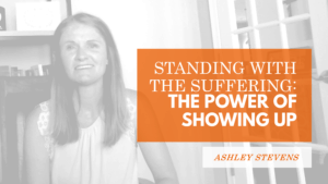 Standing with the Suffering: The Power of Showing Up