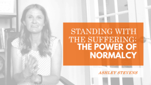 Standing with the Suffering: The Power of Normalcy