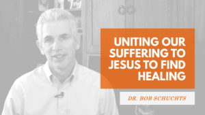 Uniting Our Suffering to Jesus to Find Healing