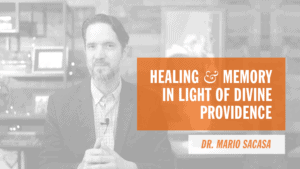 Healing and Memory in Light of Divine Providence Dr. Mario Sacasa Pray More Healing Retreat Online Catholic Retreats Online Healing Retreat
