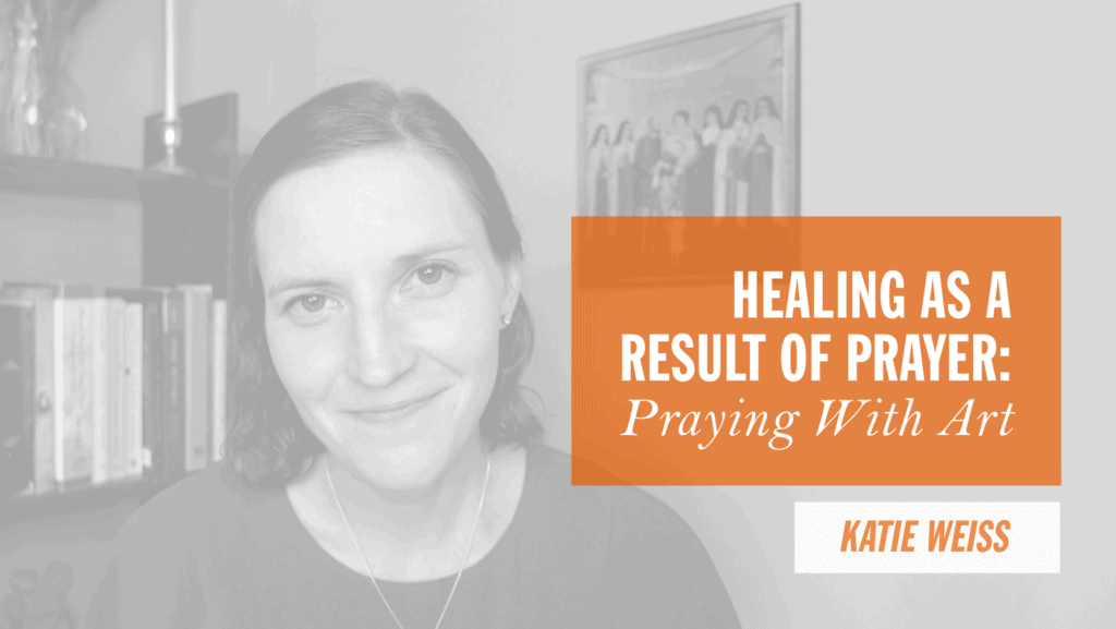 Healing as a Result of Prayer, Praying with Art Katie Weiss Online Catholic Retreats