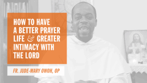 How to Have a Better Prayer Life & Greater Intimacy with the Lord Rev. Fr. Jude Mary Owoh, O.P