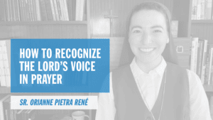 How to Recognize the Lord’s Voice in Prayer Pray More Retreat Online Catholic Retreat Sr. Orianne Pietra René